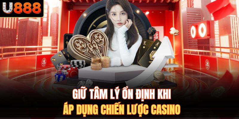 Giữ tâm lý ổn định khi áp dụng chiến lược casino