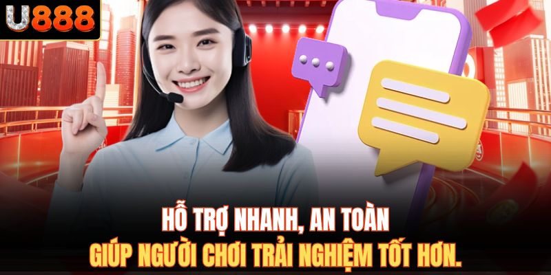 Hỗ trợ nhanh, an toàn, giúp người chơi trải nghiệm tốt hơn.