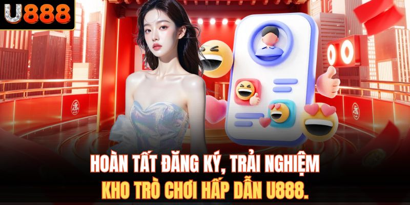 Hoàn tất đăng ký, trải nghiệm kho trò chơi hấp dẫn U888.