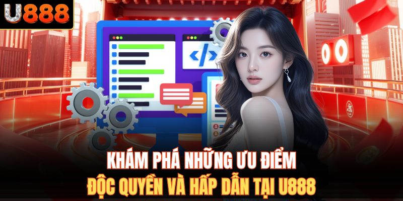 Khám phá những ưu điểm độc quyền và hấp dẫn tại U888