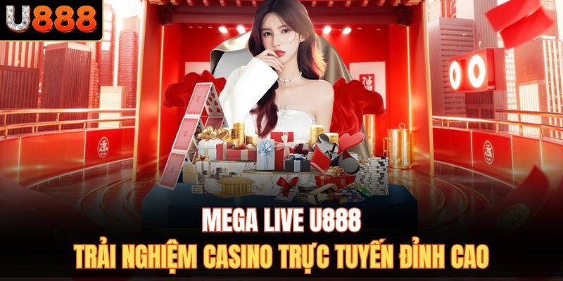 Mega Live U888 - Trải Nghiệm Casino Trực Tuyến Đỉnh Cao